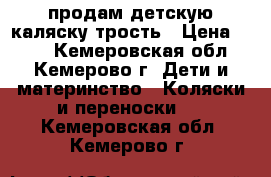 продам детскую каляску-трость › Цена ­ 500 - Кемеровская обл., Кемерово г. Дети и материнство » Коляски и переноски   . Кемеровская обл.,Кемерово г.